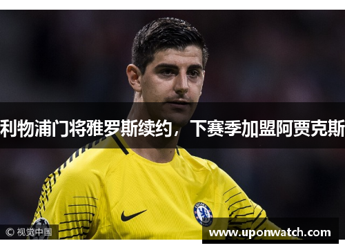 利物浦门将雅罗斯续约，下赛季加盟阿贾克斯